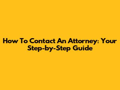 How To Contact An Attorney: Your Step-by-Step Guide