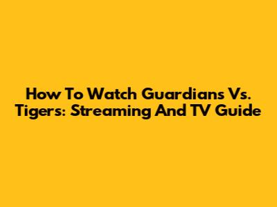 How To Watch Guardians Vs. Tigers: Streaming And TV Guide
