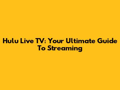 Hulu Live TV: Your Ultimate Guide To Streaming