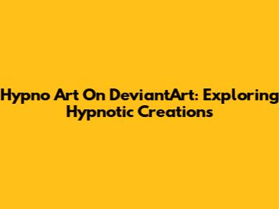 Hypno Art On DeviantArt: Exploring Hypnotic Creations