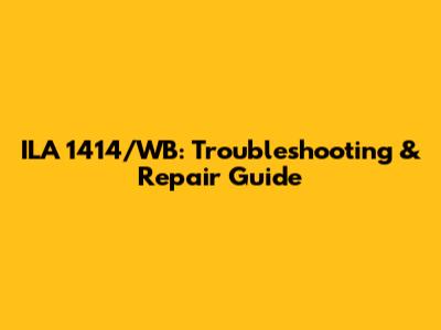 ILA 1414/WB: Troubleshooting & Repair Guide