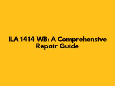 ILA 1414 WB: A Comprehensive Repair Guide