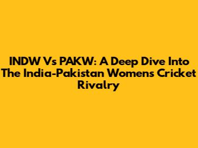 INDW Vs PAKW: A Deep Dive Into The India-Pakistan Women's Cricket Rivalry