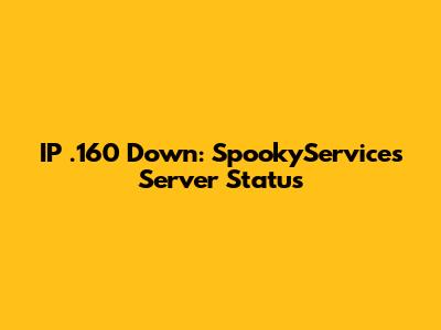 IP .160 Down: SpookyServices Server Status