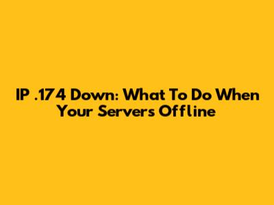 IP .174 Down: What To Do When Your Server's Offline