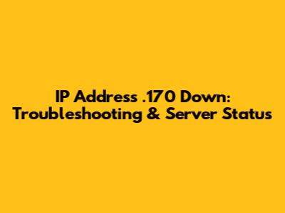 IP Address .170 Down: Troubleshooting & Server Status