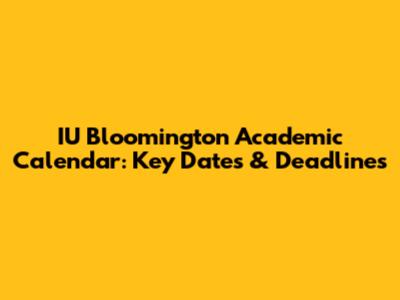 IU Bloomington Academic Calendar: Key Dates & Deadlines
