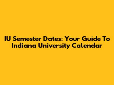 IU Semester Dates: Your Guide To Indiana University Calendar