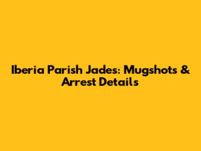 Iberia Parish Jades: Mugshots & Arrest Details