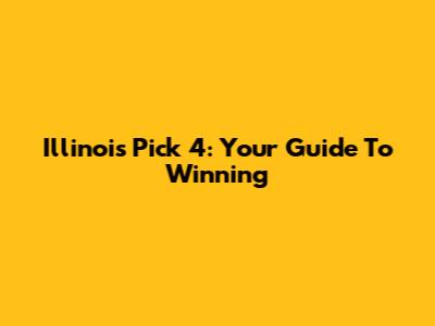 Illinois Pick 4: Your Guide To Winning