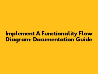 Implement A Functionality Flow Diagram: Documentation Guide