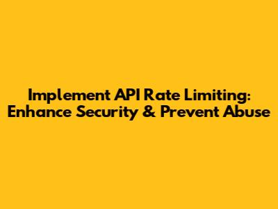 Implement API Rate Limiting: Enhance Security & Prevent Abuse