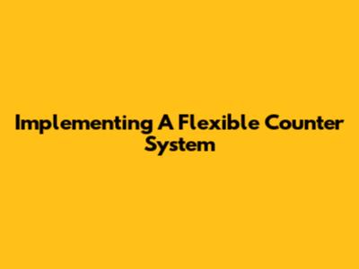 Implementing A Flexible Counter System