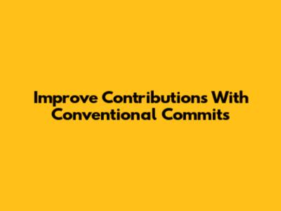 Improve Contributions With Conventional Commits