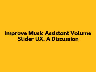 Improve Music Assistant Volume Slider UX: A Discussion
