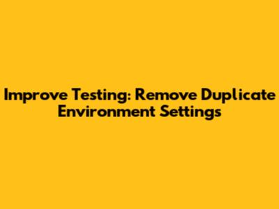 Improve Testing: Remove Duplicate Environment Settings