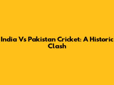 India Vs Pakistan Cricket: A Historic Clash