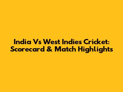 India Vs West Indies Cricket: Scorecard & Match Highlights