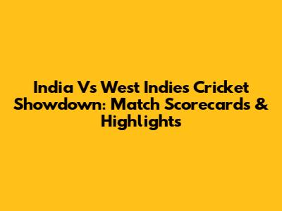 India Vs West Indies Cricket Showdown: Match Scorecards & Highlights