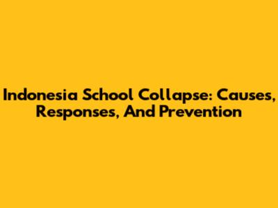 Indonesia School Collapse: Causes, Responses, And Prevention