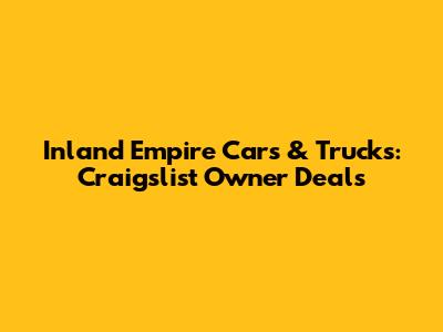 Inland Empire Cars & Trucks: Craigslist Owner Deals