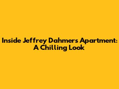 Inside Jeffrey Dahmer's Apartment: A Chilling Look