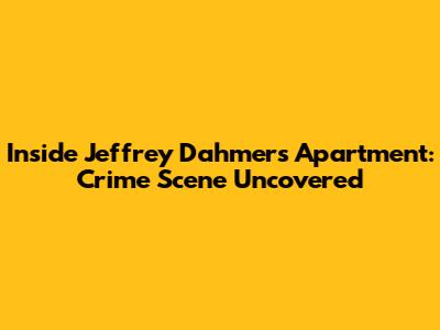 Inside Jeffrey Dahmer's Apartment: Crime Scene Uncovered