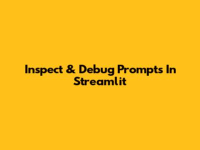 Inspect & Debug Prompts In Streamlit