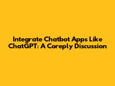 Integrate Chatbot Apps Like ChatGPT: A Coreply Discussion