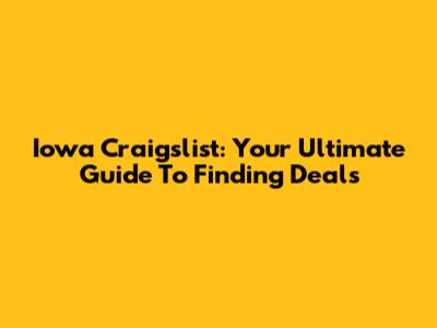 Iowa Craigslist: Your Ultimate Guide To Finding Deals