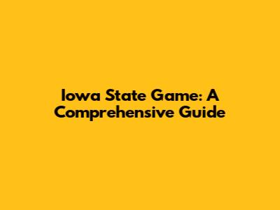 Iowa State Game: A Comprehensive Guide