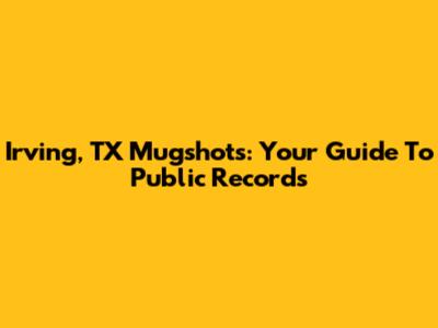 Irving, TX Mugshots: Your Guide To Public Records