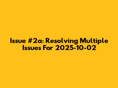 Issue #2a: Resolving Multiple Issues For 2025-10-02