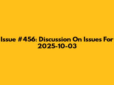 Issue #456: Discussion On Issues For 2025-10-03