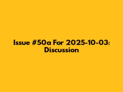Issue #50a For 2025-10-03: Discussion