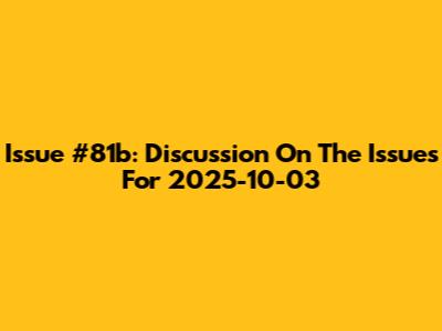 Issue #81b: Discussion On The Issues For 2025-10-03