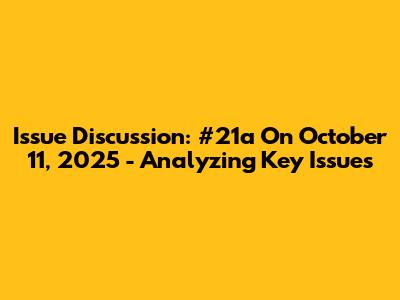 Issue Discussion: #21a On October 11, 2025 - Analyzing Key Issues
