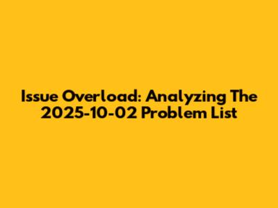 Issue Overload: Analyzing The 2025-10-02 Problem List