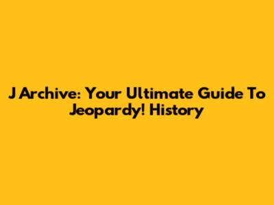 J Archive: Your Ultimate Guide To Jeopardy! History