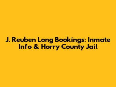 J. Reuben Long Bookings: Inmate Info & Horry County Jail
