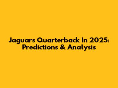 Jaguars Quarterback In 2025: Predictions & Analysis