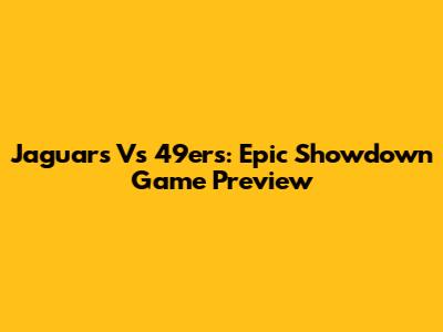 Jaguars Vs 49ers: Epic Showdown Game Preview