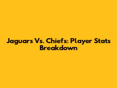 Jaguars Vs. Chiefs: Player Stats Breakdown