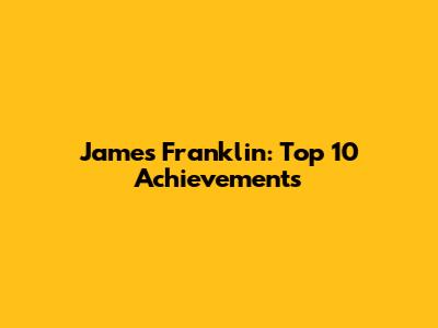 James Franklin: Top 10 Achievements