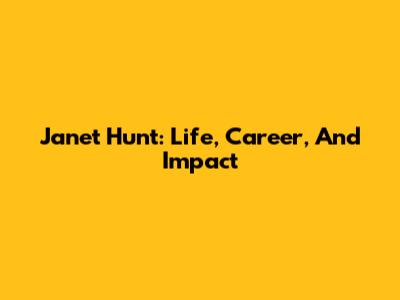 Janet Hunt: Life, Career, And Impact