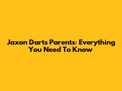 Jaxon Dart's Parents: Everything You Need To Know