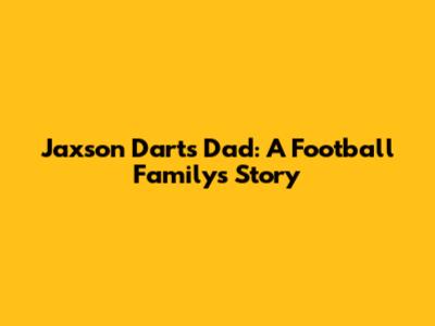 Jaxson Dart's Dad: A Football Family's Story