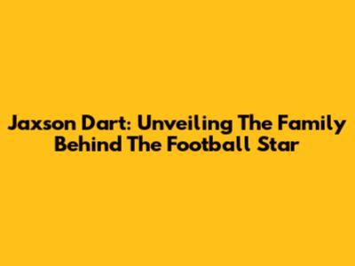 Jaxson Dart: Unveiling The Family Behind The Football Star