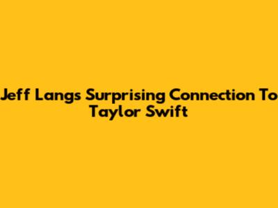 Jeff Lang's Surprising Connection To Taylor Swift