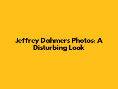 Jeffrey Dahmer's Photos: A Disturbing Look